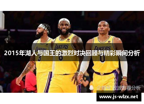 2015年湖人与国王的激烈对决回顾与精彩瞬间分析