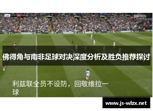 佛得角与南非足球对决深度分析及胜负推荐探讨