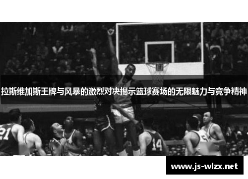 拉斯维加斯王牌与风暴的激烈对决揭示篮球赛场的无限魅力与竞争精神