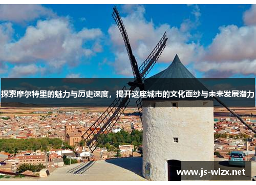 探索摩尔特里的魅力与历史深度，揭开这座城市的文化面纱与未来发展潜力